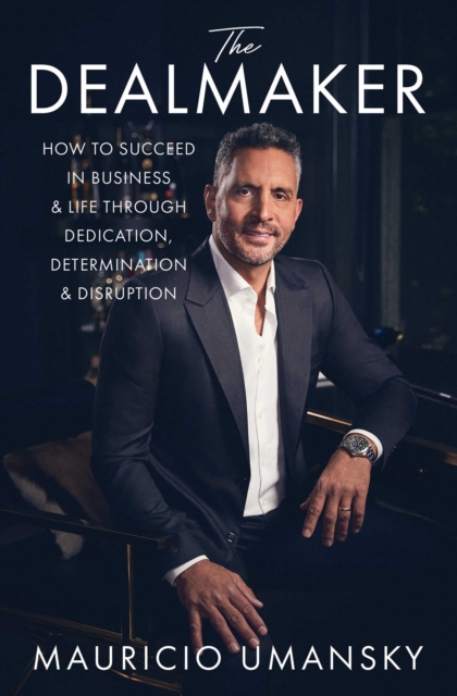 The Dealmaker : How to Succeed in Business & Life Through Dedication, Determination & Disruption, EPUB eBook