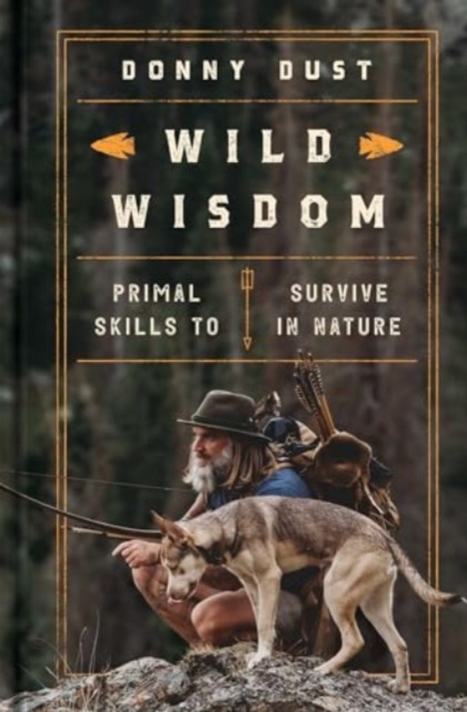 Wild Wisdom : Primal Skills to Survive in Nature, Hardback Book
