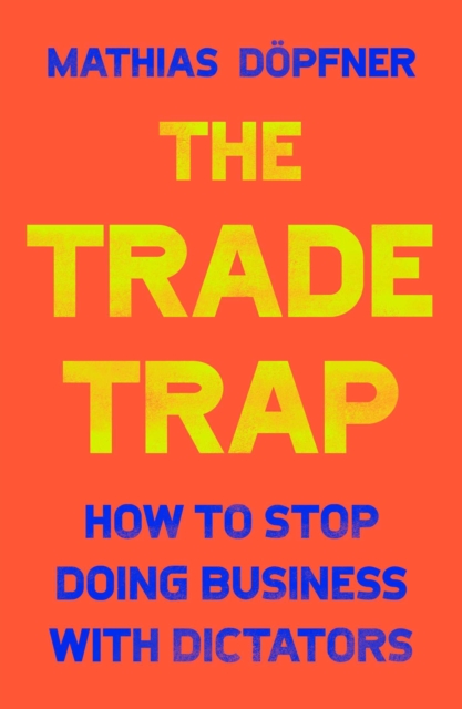 The Trade Trap : How To Stop Doing Business with Dictators, EPUB eBook