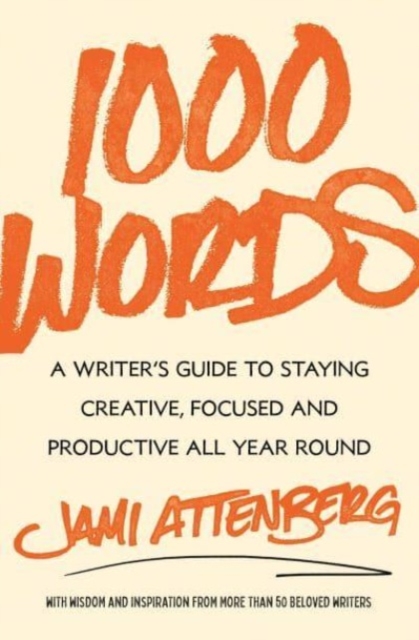 1000 Words : A Writer's Guide to Staying Creative, Focused, and Productive All Year Round, Hardback Book