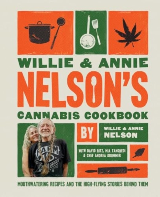 Willie and Annie Nelson's Cannabis Cookbook : Mouthwatering Recipes and the High-Flying Stories Behind Them, Hardback Book