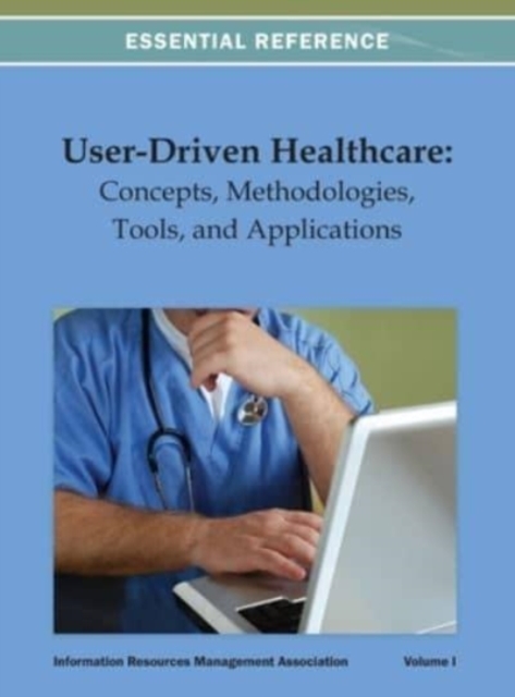 User-Driven Healthcare : Concepts, Methodologies, Tools, and Applications Vol 1, Hardback Book