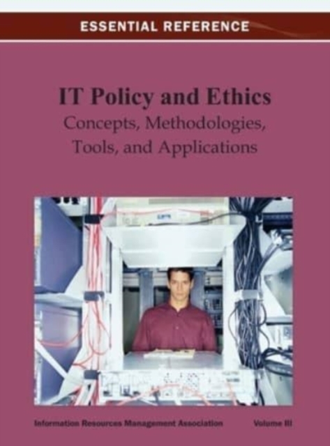 IT Policy and Ethics : Concepts, Methodologies, Tools, and Applications Vol 3, Hardback Book