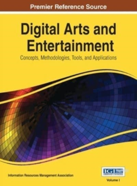 Digital Arts and Entertainment : Concepts, Methodologies, Tools, and Applications Vol 1, Hardback Book