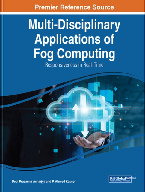 Multi-Disciplinary Applications of Fog Computing : Responsiveness in Real-Time, Hardback Book