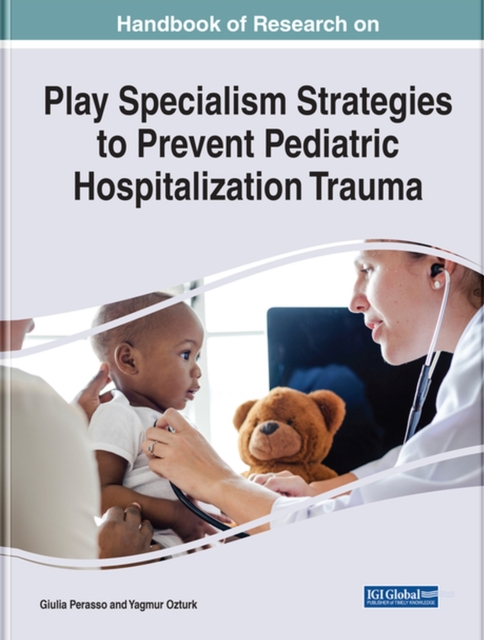 Handbook of Research on Play Specialism Strategies to Prevent Pediatric Hospitalization Trauma, Hardback Book