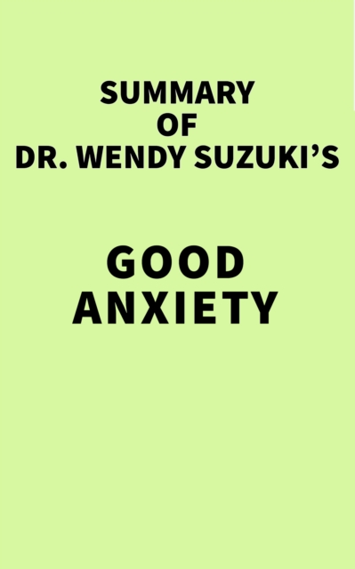 Summary of Dr. Wendy Suzuki's Good Anxiety, EPUB eBook