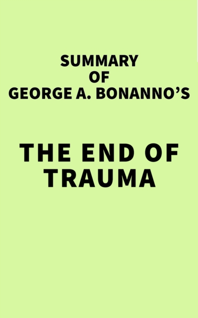 Summary of George A. Bonanno's The End of Trauma, EPUB eBook