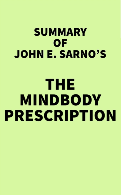 Summary of John E. Sarno's The Mindbody Prescription, EPUB eBook