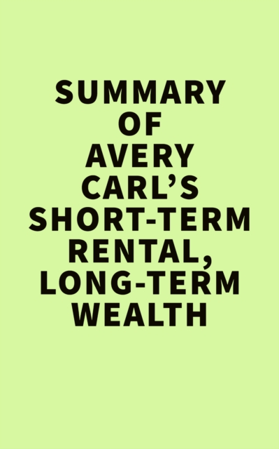 Summery of Avery Carl's Short-Term Rental,Long-Term Wealth, EPUB eBook