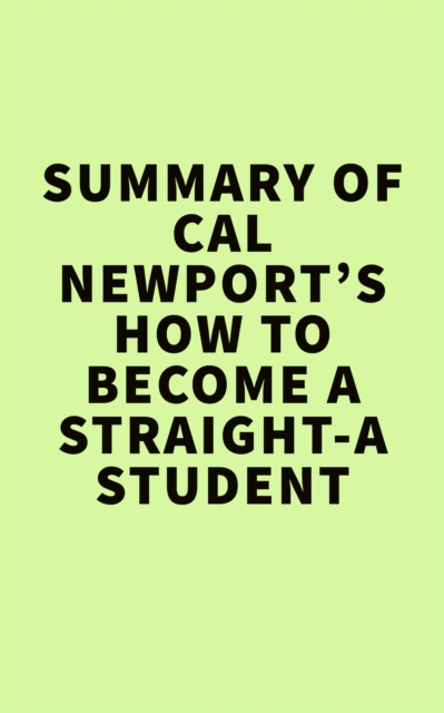 Summary of Cal Newport's How to Become a Straight-A Student, EPUB eBook