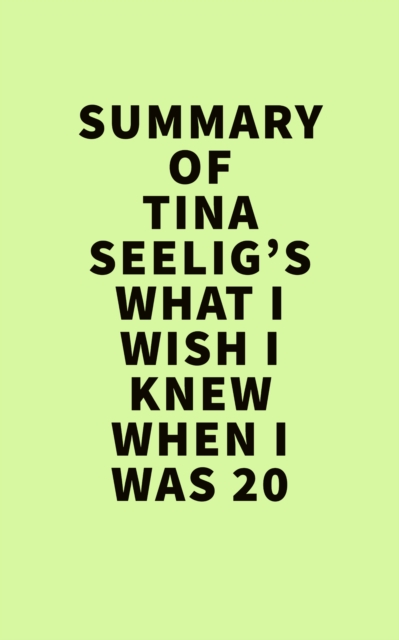 Summary of Tina Seelig's What I Wish I Knew When I Was 20, EPUB eBook