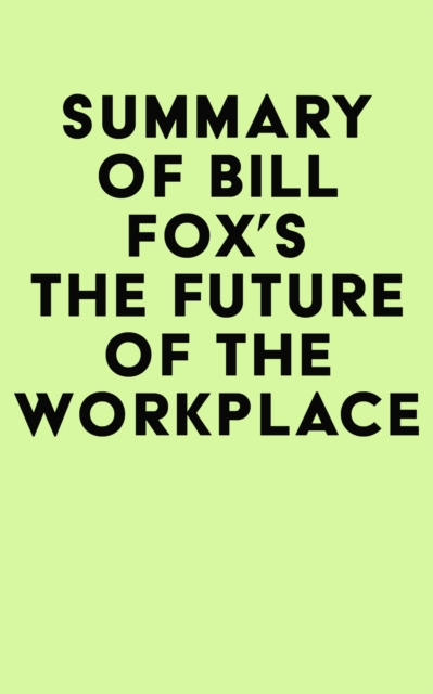 Summary of Bill Fox's The Future of the Workplace, EPUB eBook