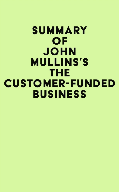 Summary of John Mullins's The Customer-Funded Business, EPUB eBook