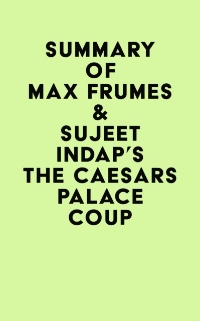 Summary of Max Frumes & Sujeet Indap's The Caesars Palace Coup, EPUB eBook