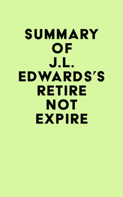 Summary of J.L. Edwards's Retire Not Expire, EPUB eBook