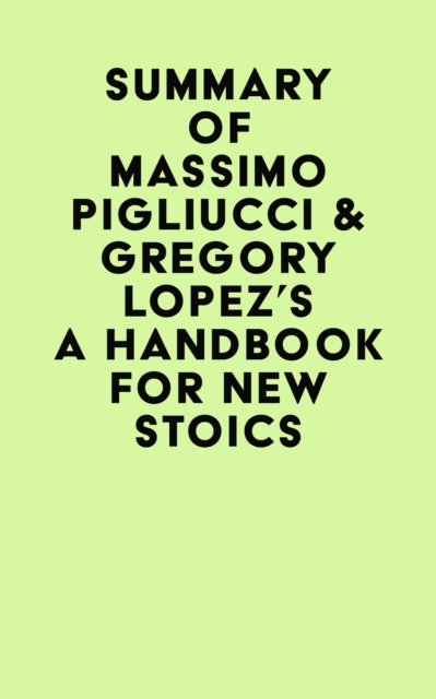 Summary of Massimo Pigliucci & Gregory Lopez's A Handbook for New Stoics, EPUB eBook