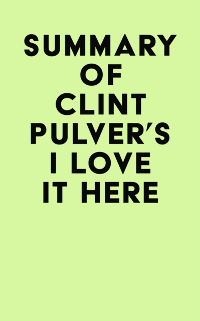 Summary of Clint Pulver's I Love It Here, EPUB eBook
