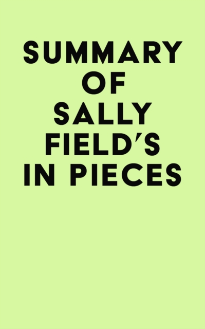 Summary of Sally Field's In Pieces, EPUB eBook