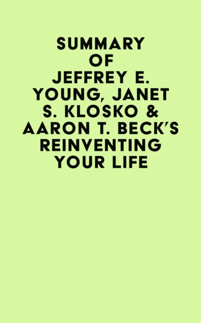 Summary of Jeffrey E. Young, Janet S. Klosko & Aaron T. Beck's Reinventing Your Life, EPUB eBook