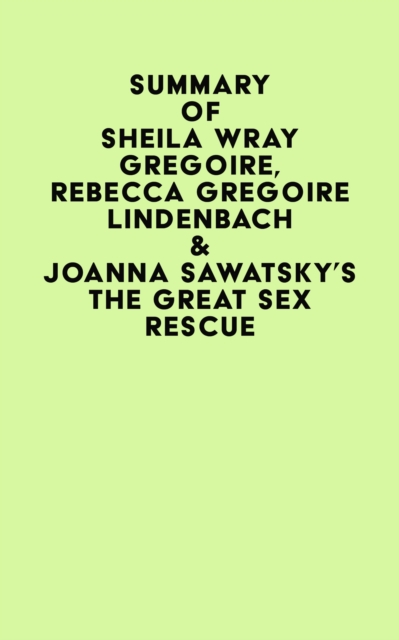 Summary of Sheila Wray Gregoire, Rebecca Gregoire Lindenbach & Joanna Sawatsky's The Great Sex Rescue, EPUB eBook