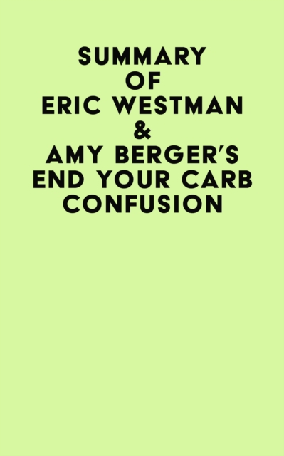 Summary of Eric Westman & Amy Berger's End Your Carb Confusion, EPUB eBook