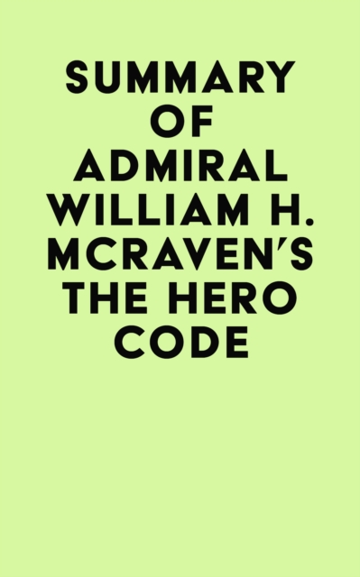 Summary of Admiral William H. McRaven's The Hero Code, EPUB eBook