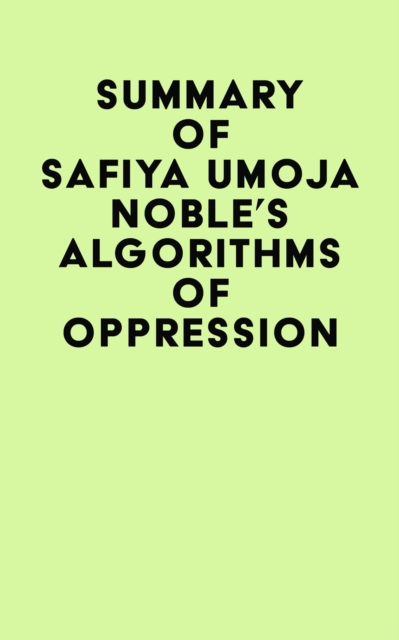 Summary of Safiya Umoja Noble's Algorithms Of Oppression, EPUB eBook