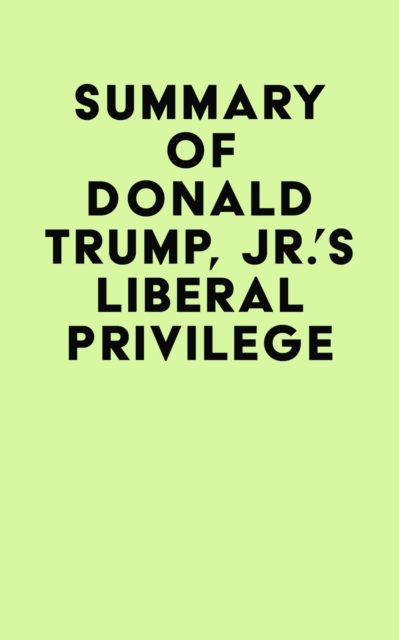 Summary of Donald Trump, Jr.'s Liberal Privilege, EPUB eBook
