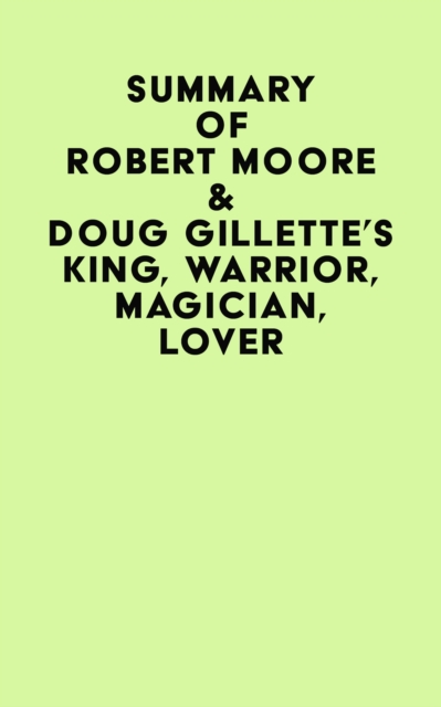 Summary of Robert Moore & Doug Gillette's King, Warrior, Magician, Lover, EPUB eBook