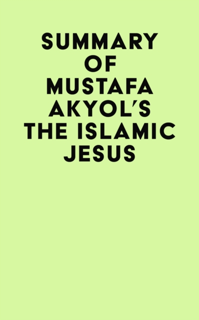 Summary of Mustafa Akyol's The Islamic Jesus, EPUB eBook