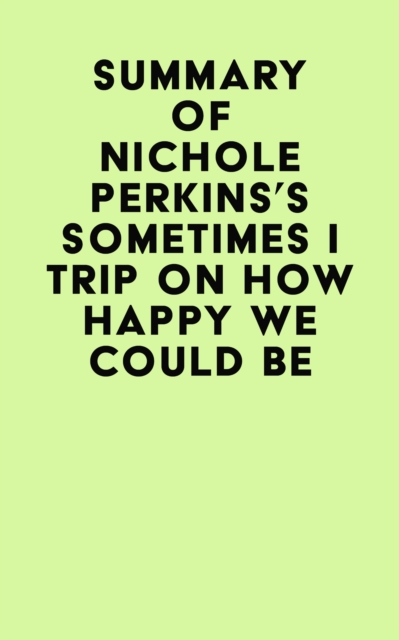 Summary of Nichole Perkins's Sometimes I Trip On How Happy We Could Be, EPUB eBook