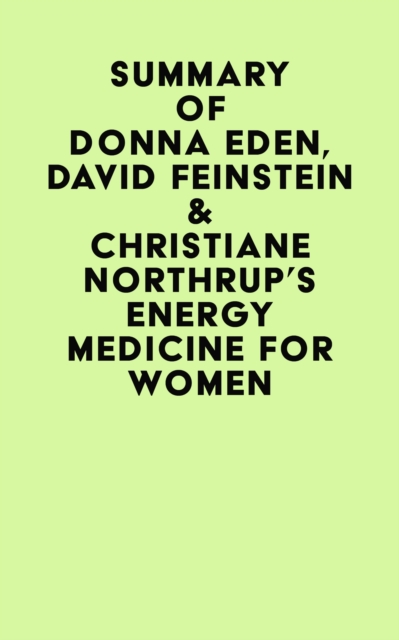 Summary of  Donna Eden, David Feinstein & Christiane Northrup's Energy Medicine For Women, EPUB eBook