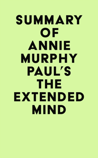 Summary of Annie Murphy Paul's The Extended Mind, EPUB eBook