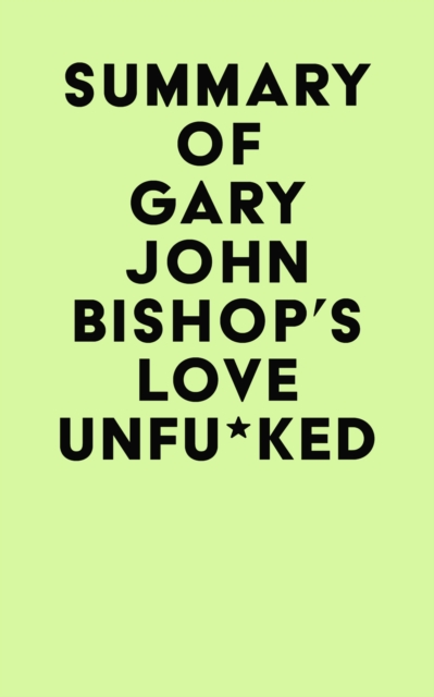 Summary of Gary John Bishop's Love Unfu*ked, EPUB eBook