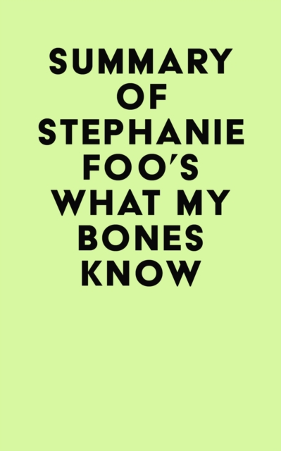 Summary of Stephanie Foo's What My Bones Know, EPUB eBook