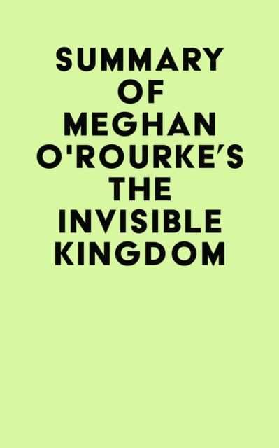 Summary of Meghan O'Rourke's The Invisible Kingdom, EPUB eBook