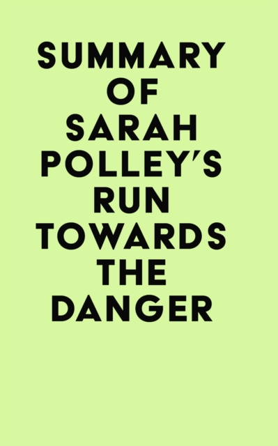 Summary of Sarah Polley's Run Towards the Danger, EPUB eBook