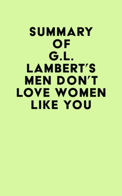 Summary of G.L. Lambert's Men Don't Love Women Like You, EPUB eBook