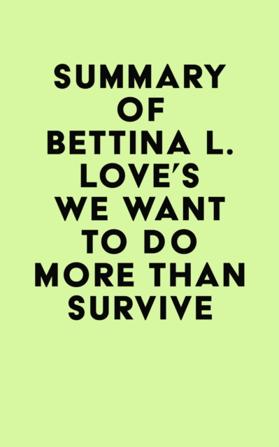 Summary of Bettina L. Love's We Want to Do More Than Survive, EPUB eBook