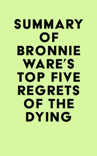 Summary of Bronnie Ware's Top Five Regrets of the Dying, EPUB eBook