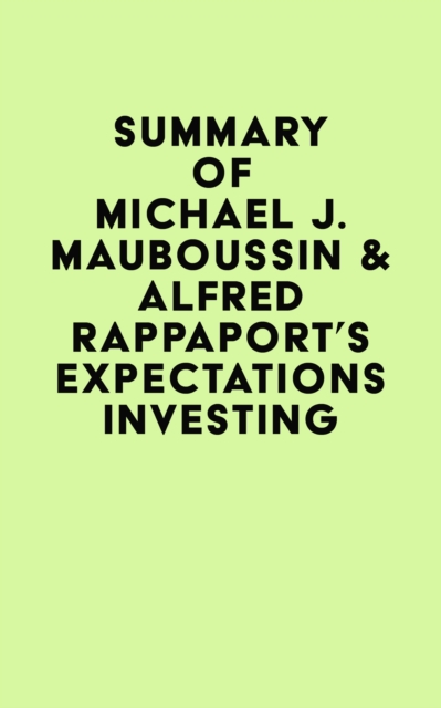 Summary of Michael J. Mauboussin & Alfred Rappaport's Expectations Investing, EPUB eBook