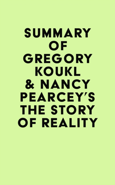 Summary of Gregory Koukl & Nancy Pearcey's The Story of Reality, EPUB eBook