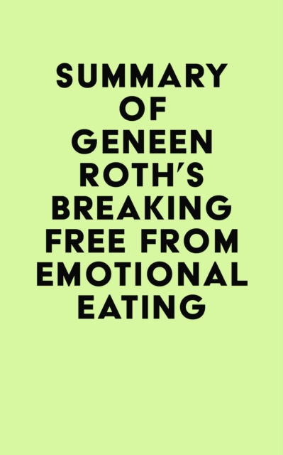 Summary of Geneen Roth's Breaking Free from Emotional Eating, EPUB eBook