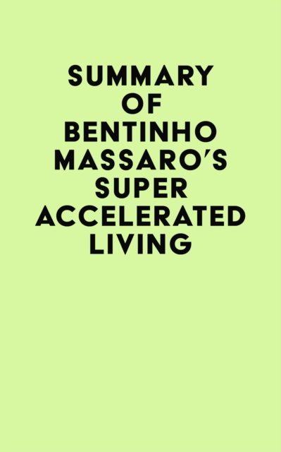 Summary of Bentinho Massaro's Super Accelerated Living, EPUB eBook