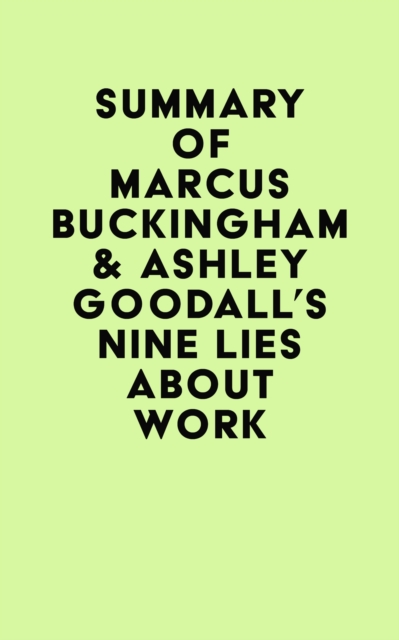 Summary of Marcus Buckingham & Ashley Goodall's Nine Lies About Work, EPUB eBook