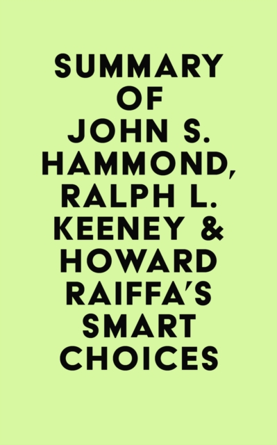 Summary of John S. Hammond, Ralph L. Keeney & Howard Raiffa's Smart Choices, EPUB eBook