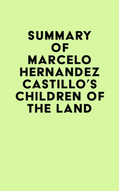 Summary of Marcelo Hernandez Castillo's Children of the Land, EPUB eBook