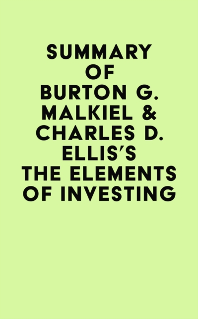 Summary of Burton G. Malkiel & Charles D. Ellis's The Elements of Investing, EPUB eBook