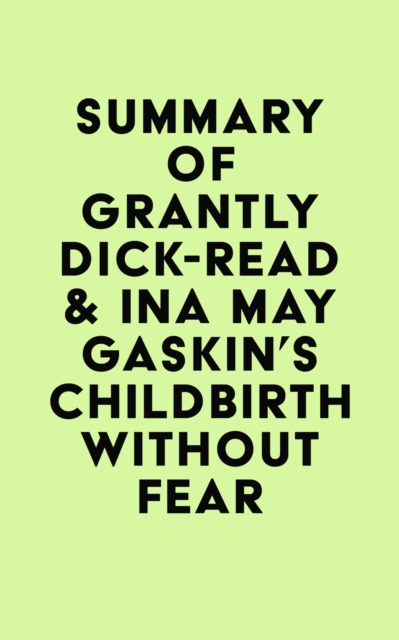 Summary of Grantly Dick-Read & Ina May Gaskin's Childbirth Without Fear, EPUB eBook